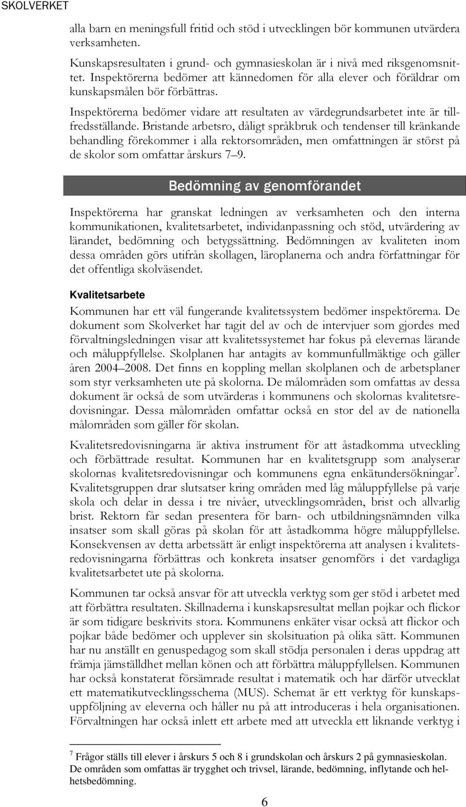 Bristande arbetsro, dåligt språkbruk och tendenser till kränkande behandling förekommer i alla rektorsområden, men omfattningen är störst på de skolor som omfattar årskurs 7 9.