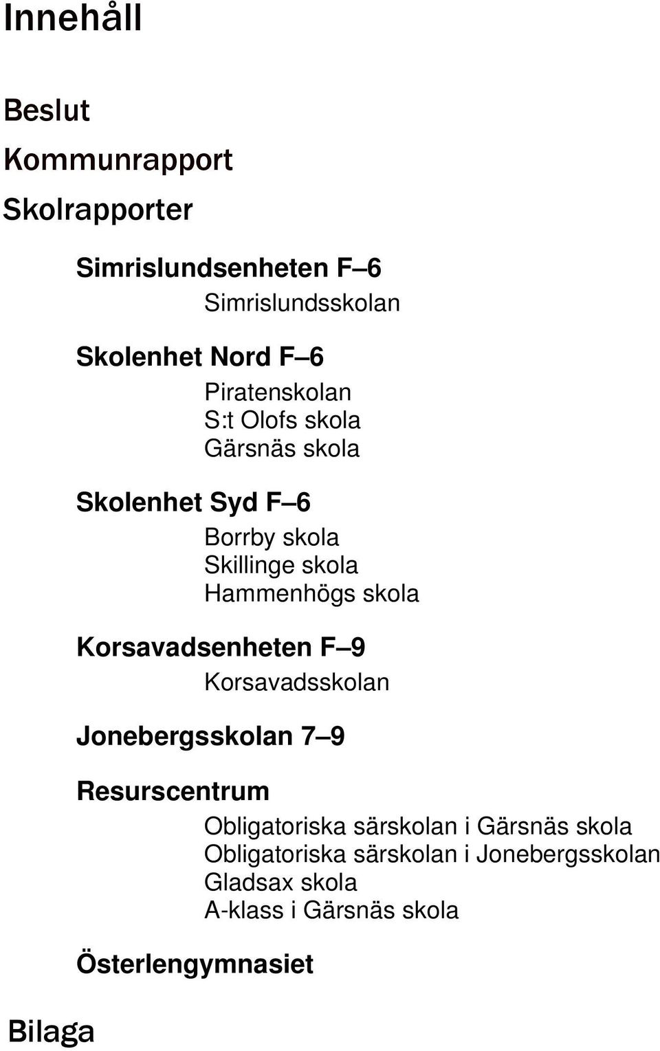 skola Korsavadsenheten F 9 Korsavadsskolan Jonebergsskolan 7 9 Resurscentrum Obligatoriska särskolan i