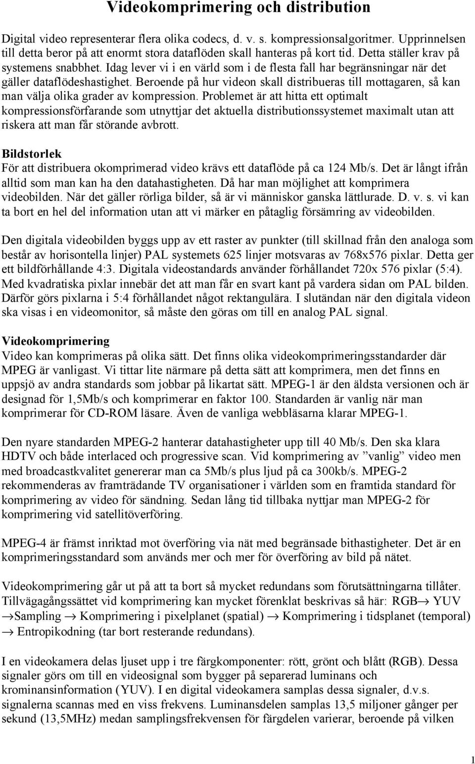 Idag lever vi i en värld som i de flesta fall har begränsningar när det gäller dataflödeshastighet.