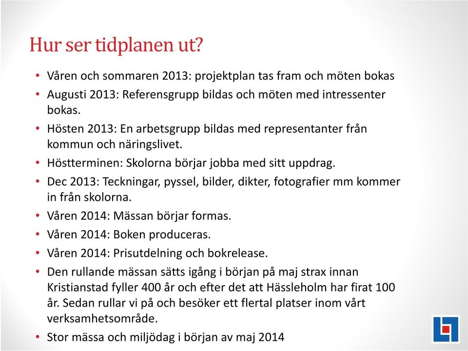 Dec 2013: Teckningar, pyssel, bilder, dikter, fotografier mm kommer in från skolorna. Våren 2014: Mässan börjar formas. Våren 2014: Boken produceras.