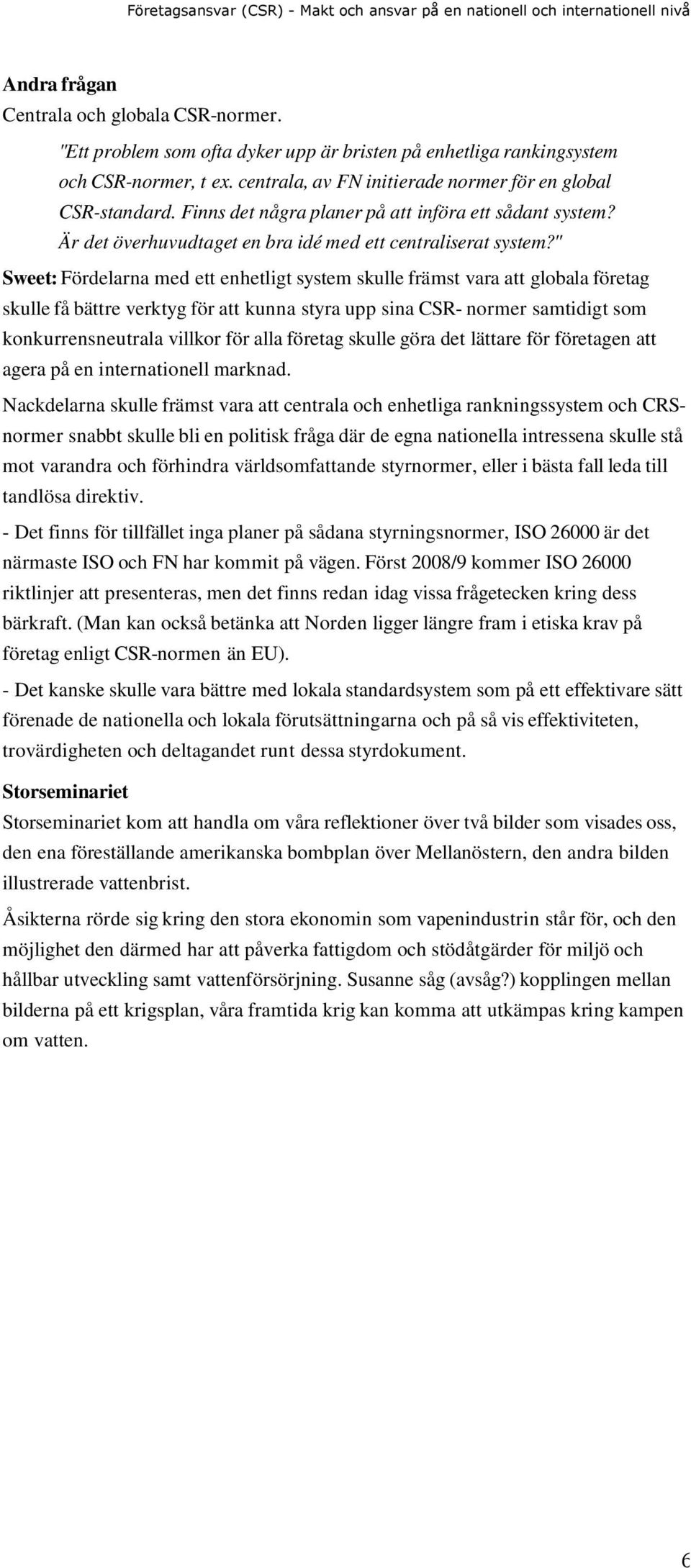 " Sweet: Fördelarna med ett enhetligt system skulle främst vara att globala företag skulle få bättre verktyg för att kunna styra upp sina CSR- normer samtidigt som konkurrensneutrala villkor för alla