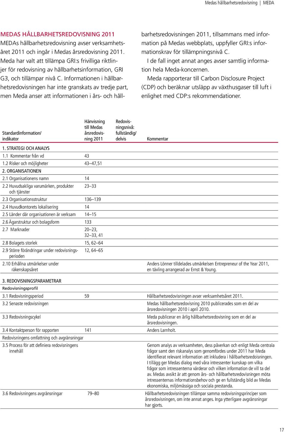 Informationen i hållbarhetsredovisningen har inte granskats av tredje part, men Meda anser att informationen i års- och hållbarhetsredovisningen 2011, tillsammans med information på Medas webbplats,