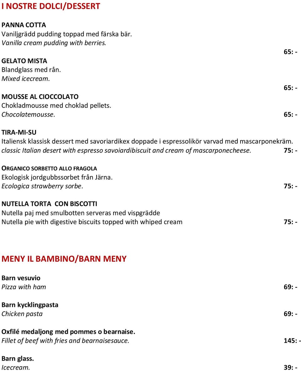 classic Italian desert with espresso savoiardibiscuit and cream of mascarponecheese. 75: - ORGANICO SORBETTO ALLO FRAGOLA Ekologisk jordgubbssorbet från Järna. Ecologica strawberry sorbe.