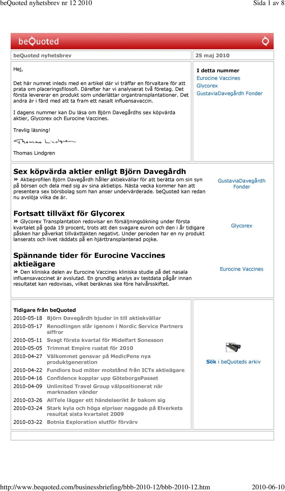 I detta nummer Eurocine Vaccines Glycorex GustaviaDavegårdh Fonder I dagens nummer kan Du läsa om Björn Davegårdhs sex köpvärda aktier, Glycorex och Eurocine Vaccines. Trevlig läsning!