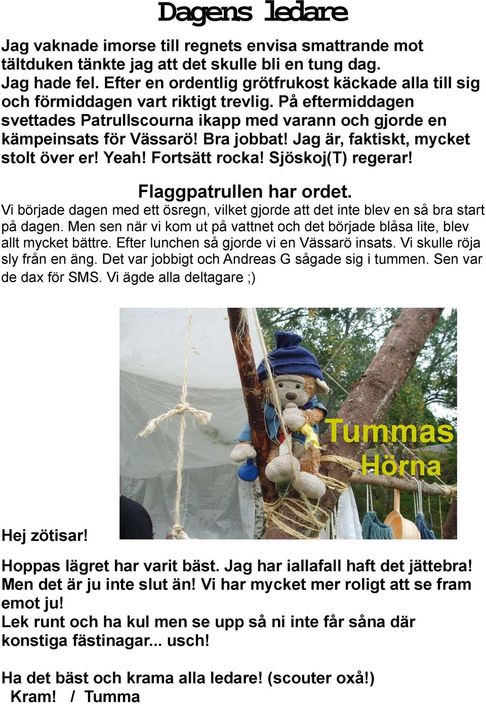 Jag är, faktiskt, mycket stolt över er! Yeah! Fortsätt rocka! Sjöskoj(T) regerar! Flaggpatrullen har ordet. Vi började dagen med ett ösregn, vilket gjorde att det inte blev en så bra start på dagen.