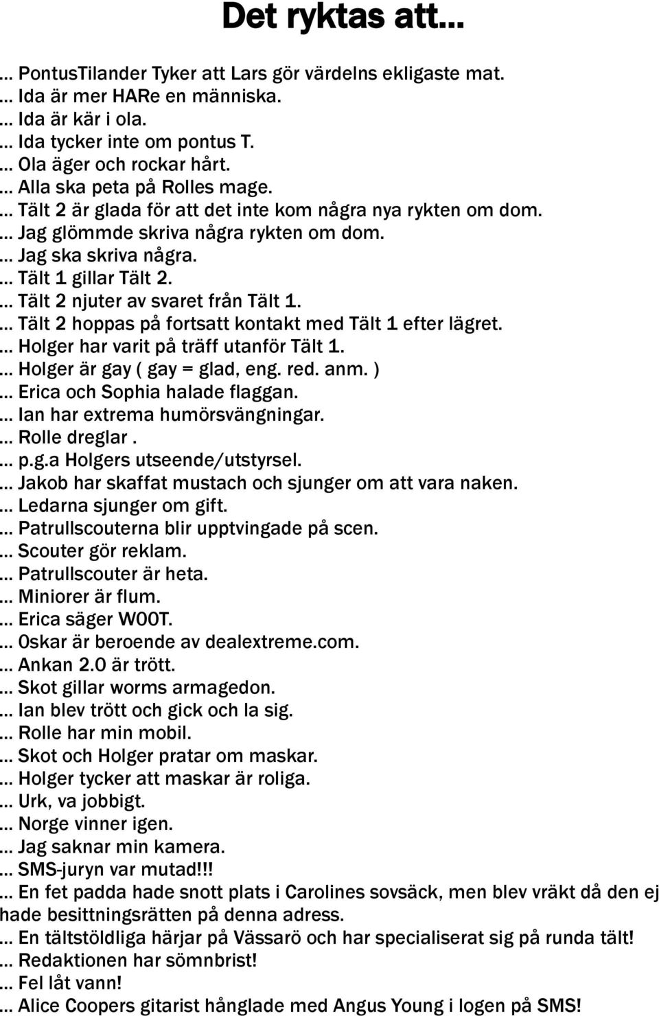 ... Tält 2 njuter av svaret från Tält 1.... Tält 2 hoppas på fortsatt kontakt med Tält 1 efter lägret.... Holger har varit på träff utanför Tält 1.... Holger är gay ( gay = glad, eng. red. anm. ).