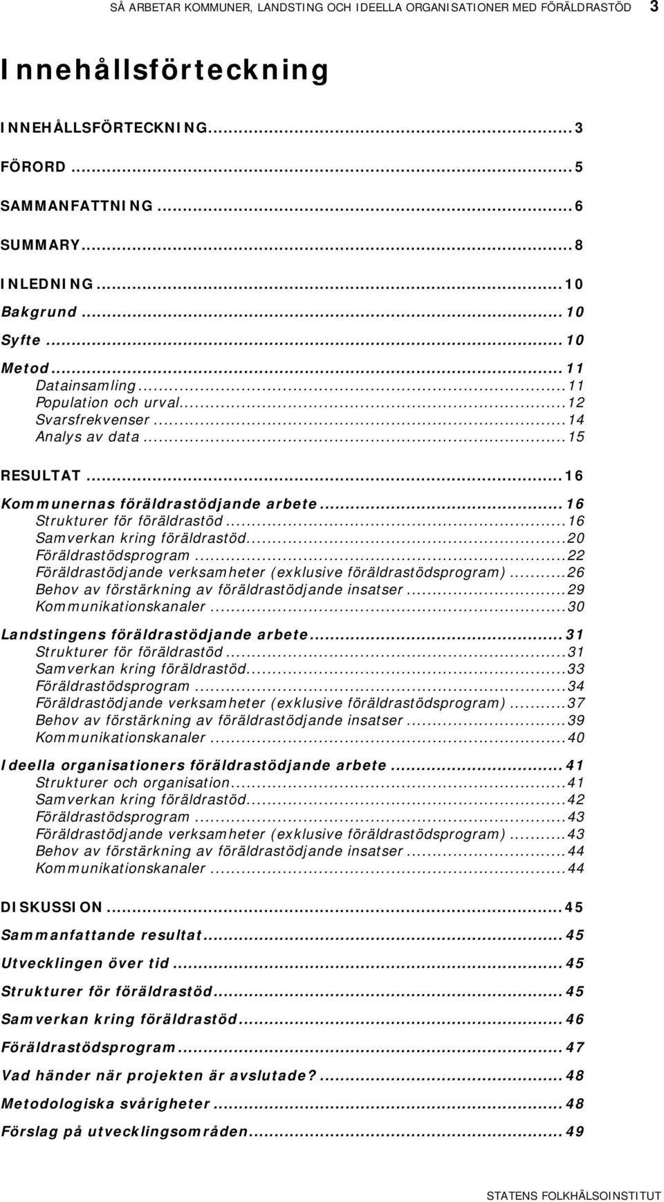 .. 16 Strukturer för föräldrastöd... 16 Samverkan kring föräldrastöd... 20 Föräldrastödsprogram... 22 Föräldrastödjande verksamheter (exklusive föräldrastödsprogram).