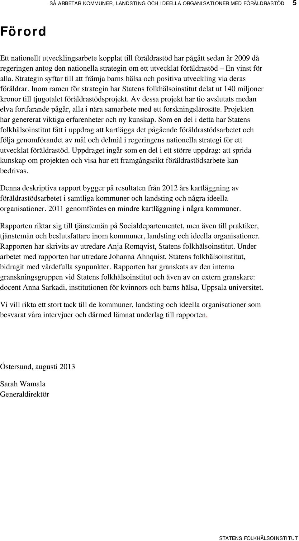 Inom ramen för strategin har Statens folkhälsoinstitut delat ut 140 miljoner kronor till tjugotalet föräldrastödsprojekt.