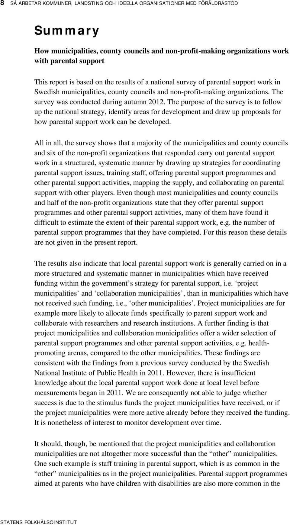 The purpose of the survey is to follow up the national strategy, identify areas for development and draw up proposals for how parental support work can be developed.