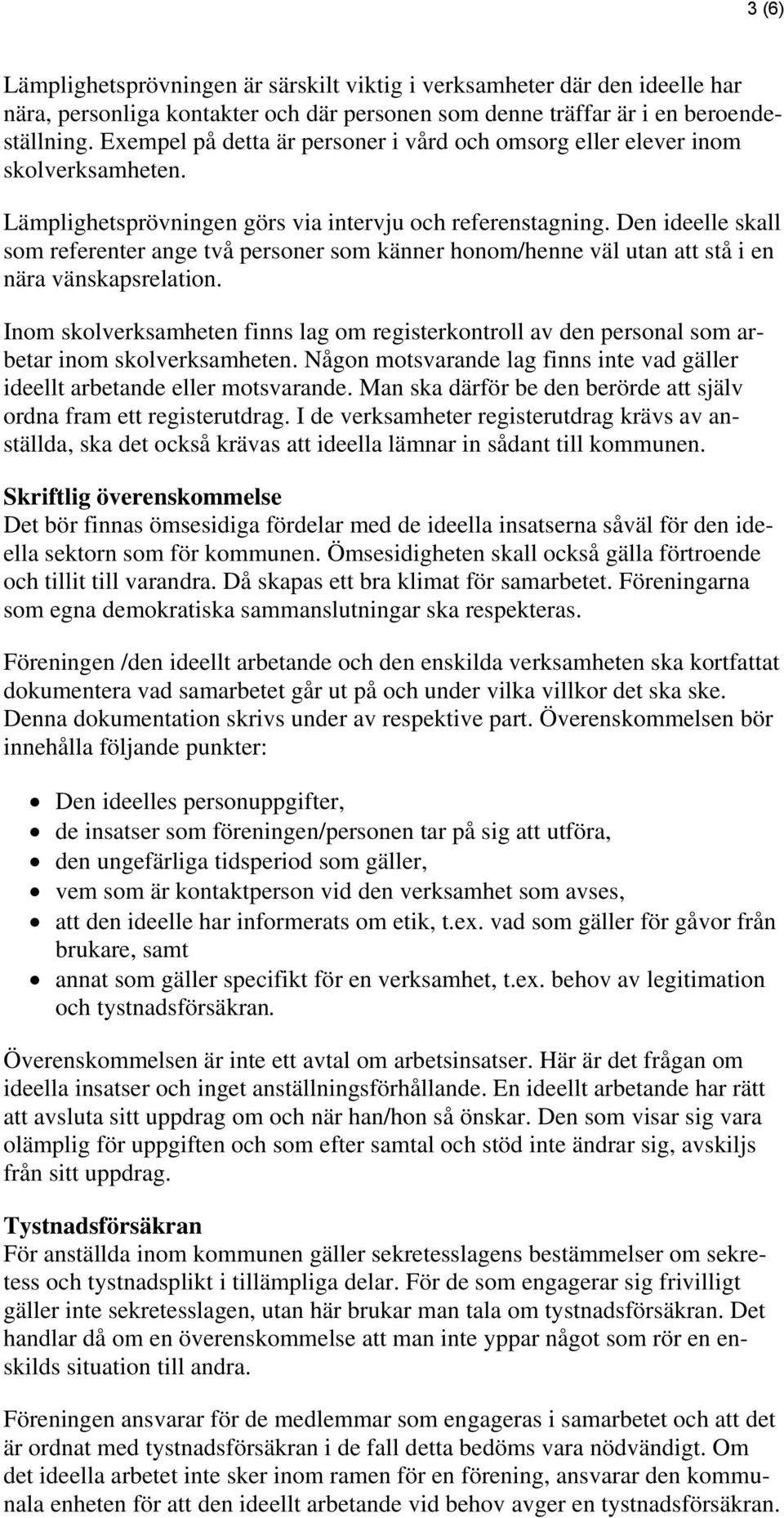 Den ideelle skall som referenter ange två personer som känner honom/henne väl utan att stå i en nära vänskapsrelation.