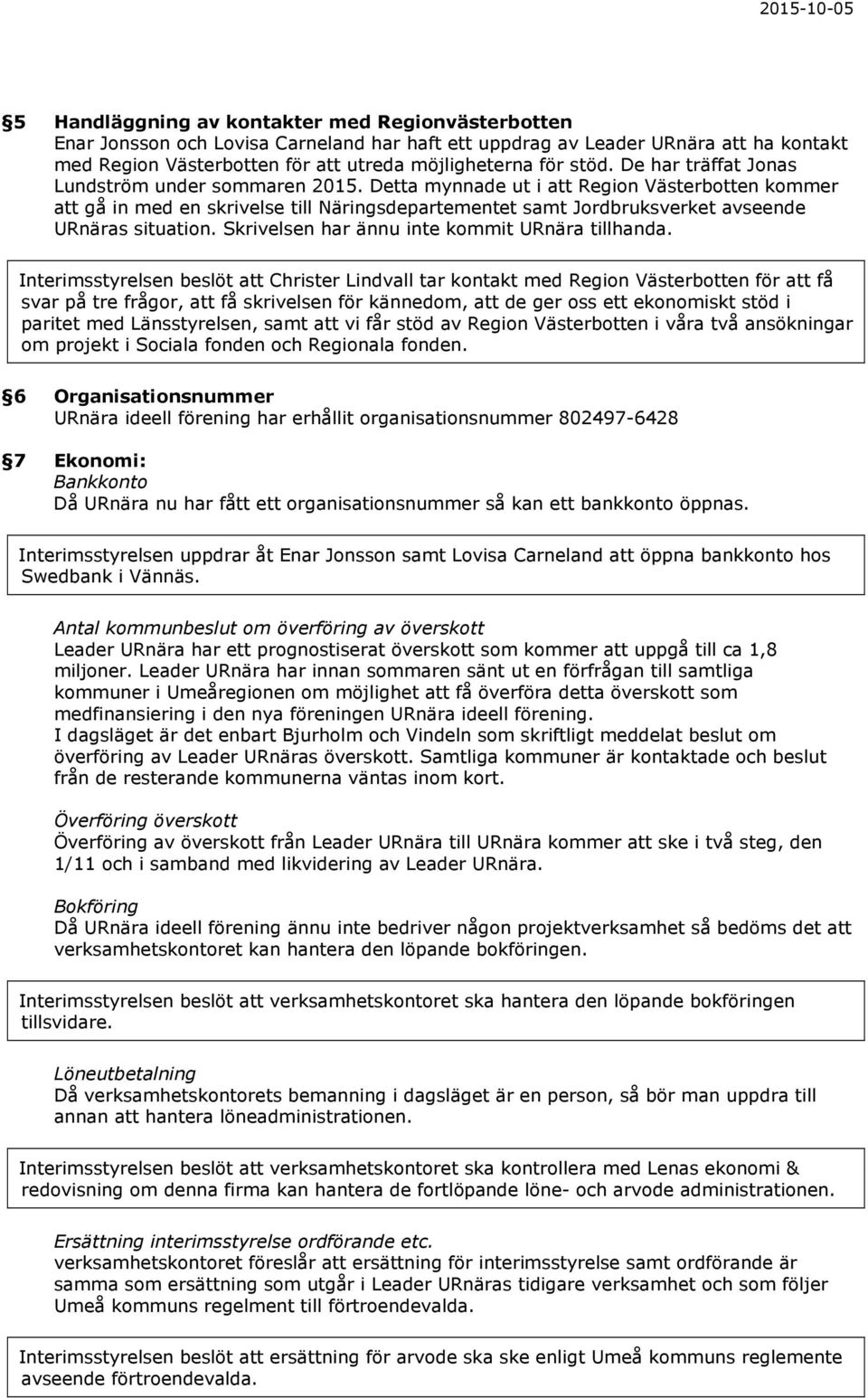 Detta mynnade ut i att Region Västerbotten kommer att gå in med en skrivelse till Näringsdepartementet samt Jordbruksverket avseende URnäras situation.