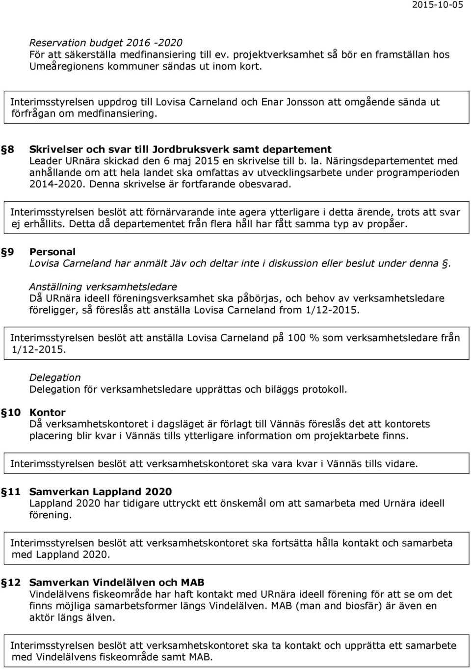 8 Skrivelser och svar till Jordbruksverk samt departement Leader URnära skickad den 6 maj 2015 en skrivelse till b. la.