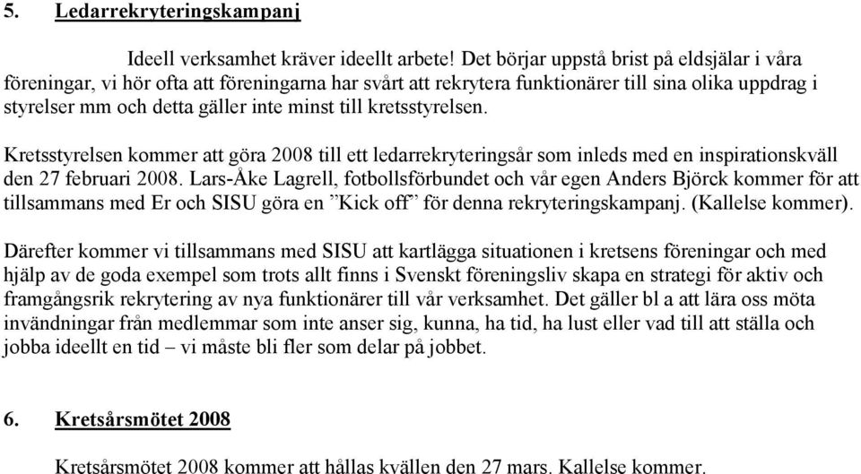 kretsstyrelsen. Kretsstyrelsen kommer att göra 2008 till ett ledarrekryteringsår som inleds med en inspirationskväll den 27 februari 2008.