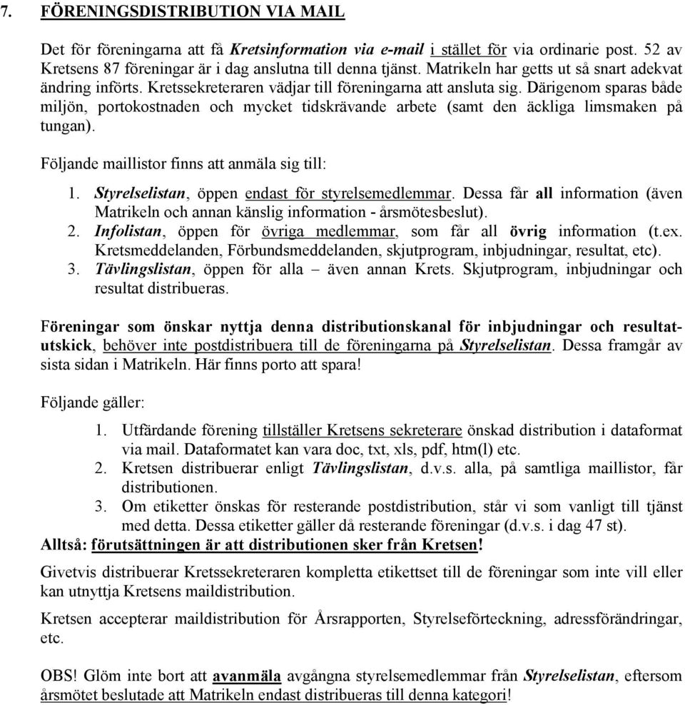 Därigenom sparas både miljön, portokostnaden och mycket tidskrävande arbete (samt den äckliga limsmaken på tungan). Följande maillistor finns att anmäla sig till: 1.