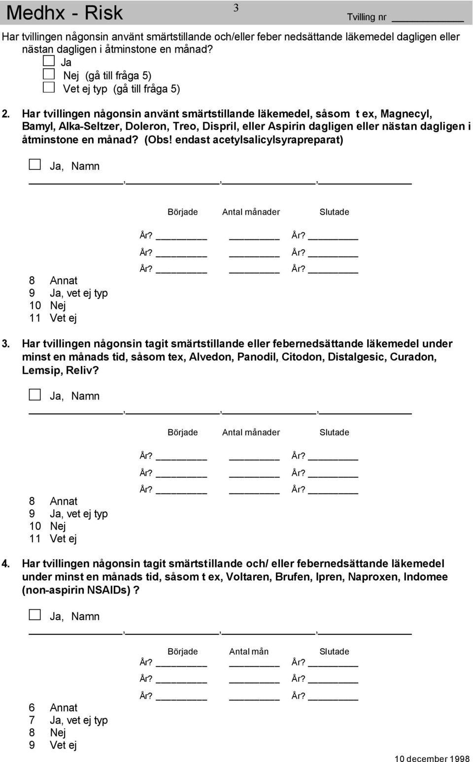 endast acetylsalicylsyrapreparat) Började Antal månader Slutade 8 Annat 9, vet ej typ 10 11 Vet ej 3.