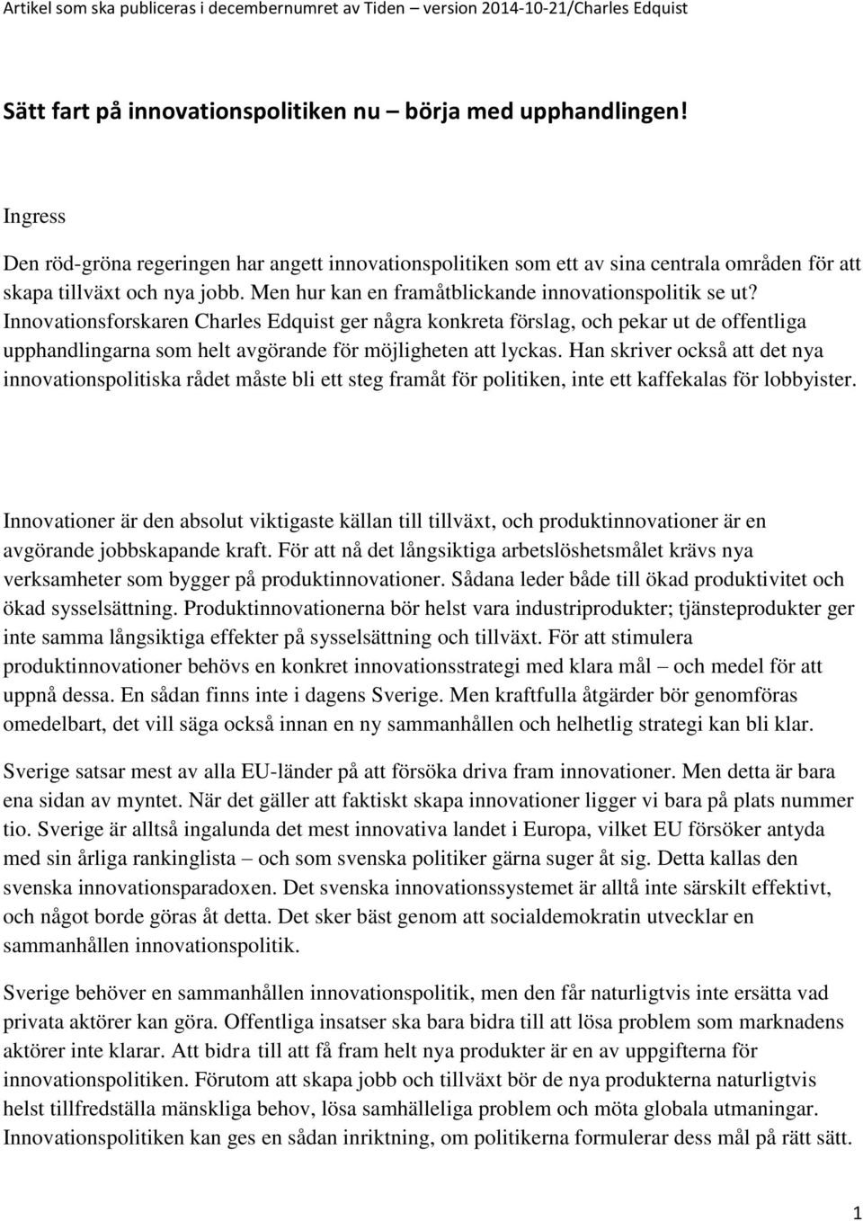 Innovationsforskaren Charles Edquist ger några konkreta förslag, och pekar ut de offentliga upphandlingarna som helt avgörande för möjligheten att lyckas.