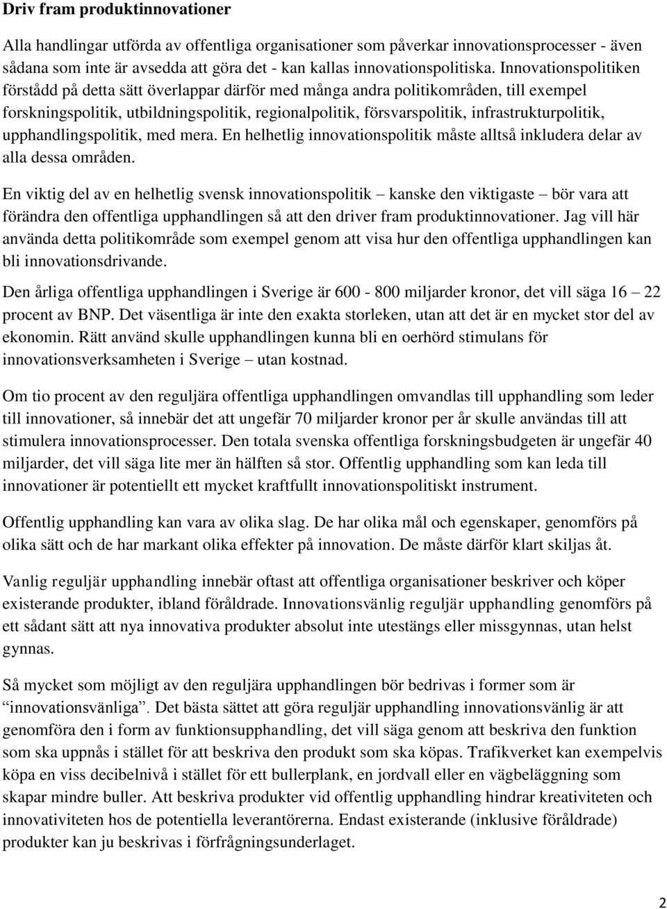 infrastrukturpolitik, upphandlingspolitik, med mera. En helhetlig innovationspolitik måste alltså inkludera delar av alla dessa områden.