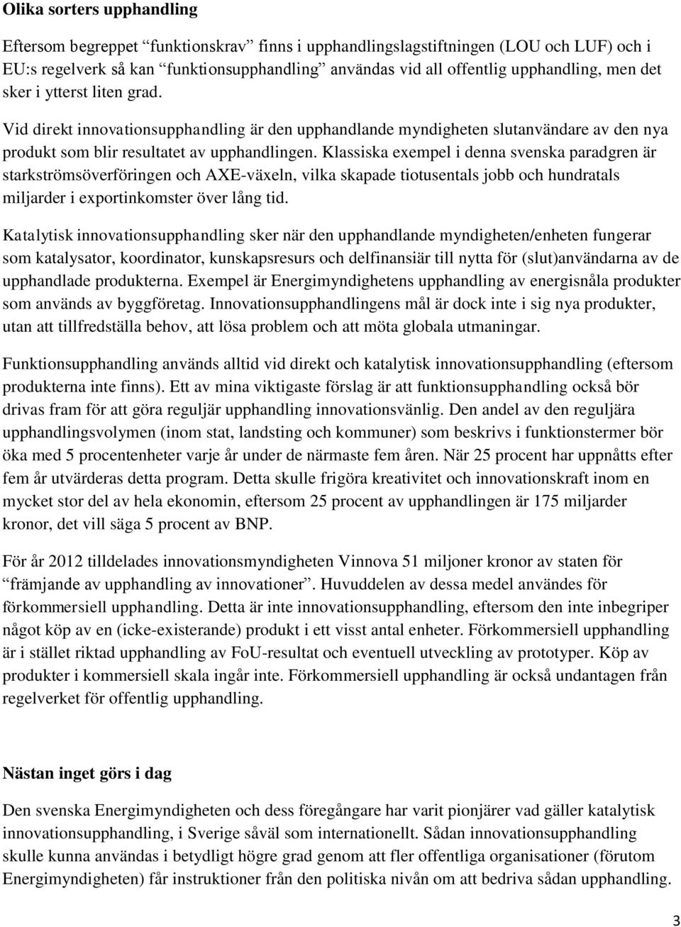 Klassiska exempel i denna svenska paradgren är starkströmsöverföringen och AXE-växeln, vilka skapade tiotusentals jobb och hundratals miljarder i exportinkomster över lång tid.