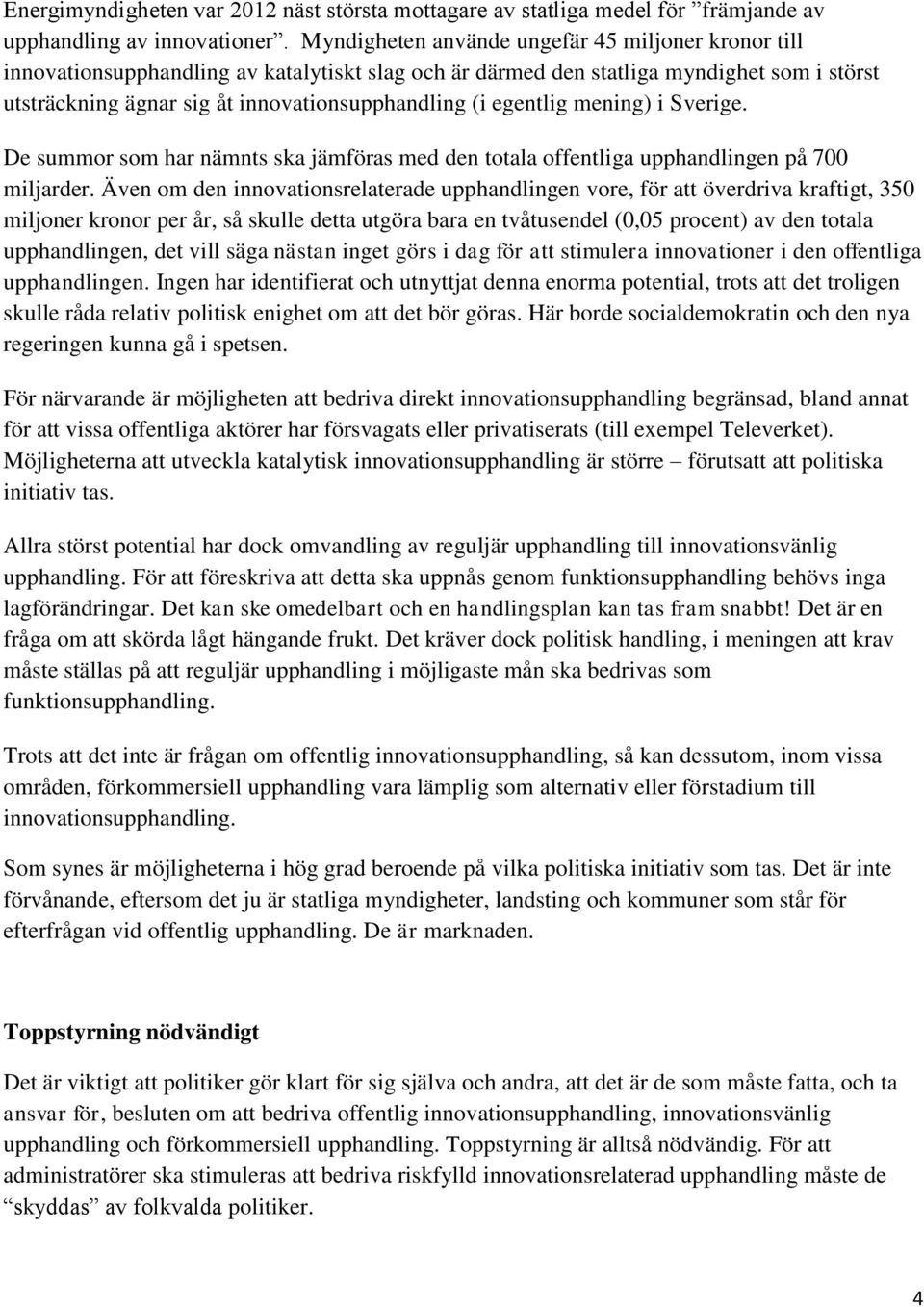 egentlig mening) i Sverige. De summor som har nämnts ska jämföras med den totala offentliga upphandlingen på 700 miljarder.