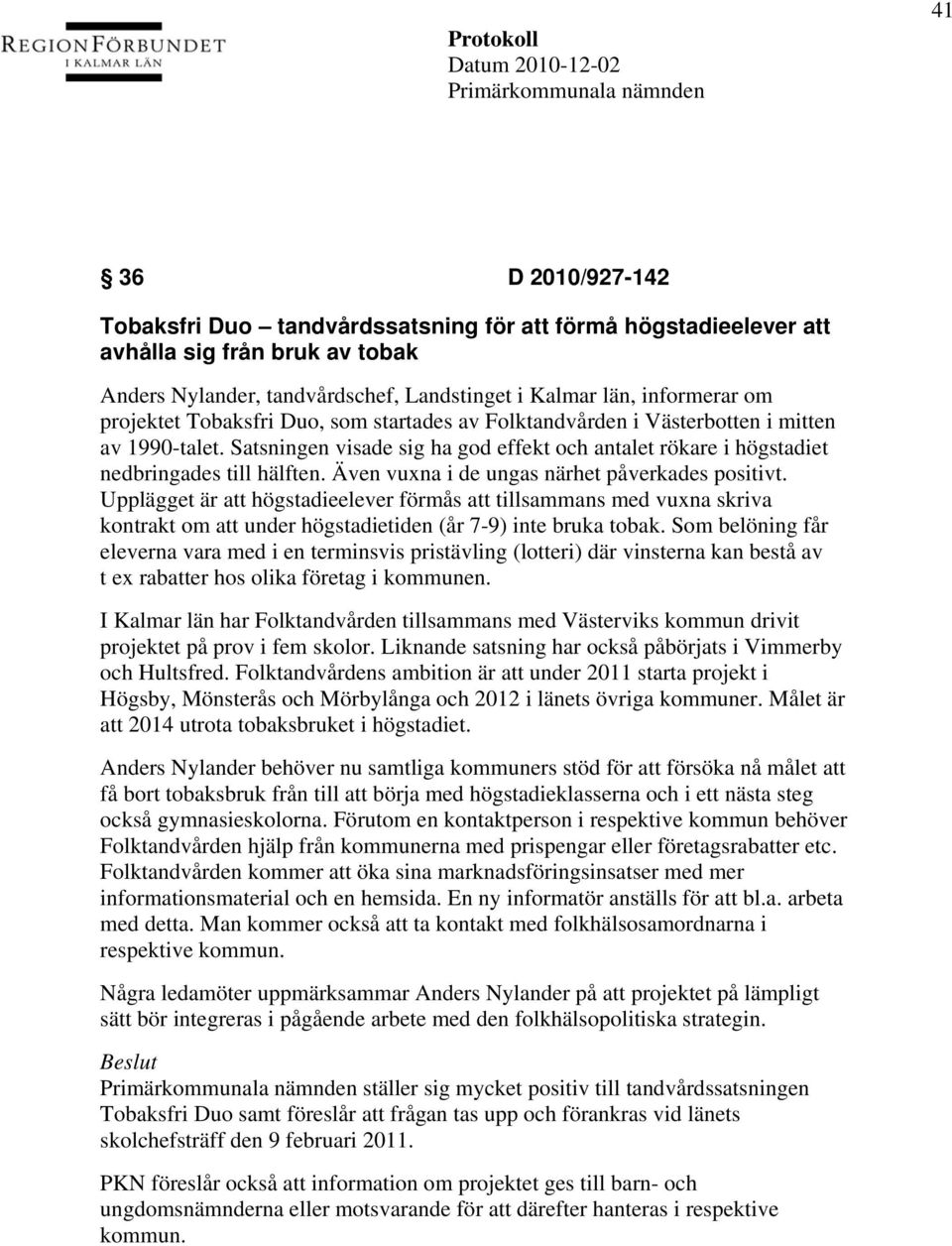 Även vuxna i de ungas närhet påverkades positivt. Upplägget är att högstadieelever förmås att tillsammans med vuxna skriva kontrakt om att under högstadietiden (år 7-9) inte bruka tobak.