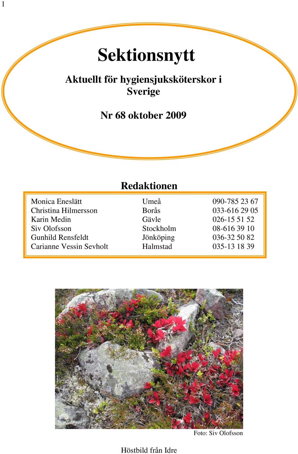 Gävle 026-15 51 52 Siv Olofsson Stockholm 08-616 39 10 Gunhild Rensfeldt Jönköping 036-32