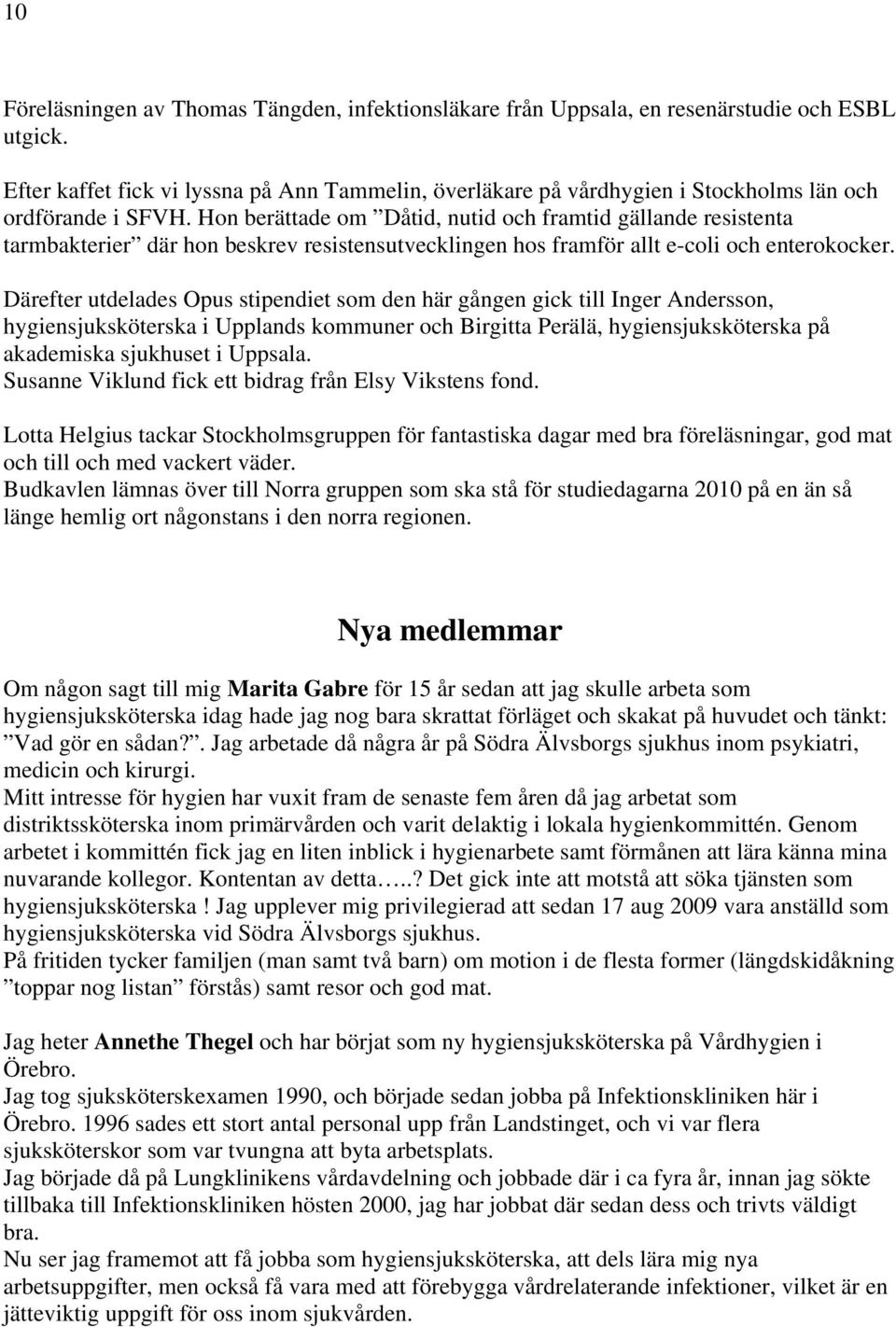 Hon berättade om Dåtid, nutid och framtid gällande resistenta tarmbakterier där hon beskrev resistensutvecklingen hos framför allt e-coli och enterokocker.