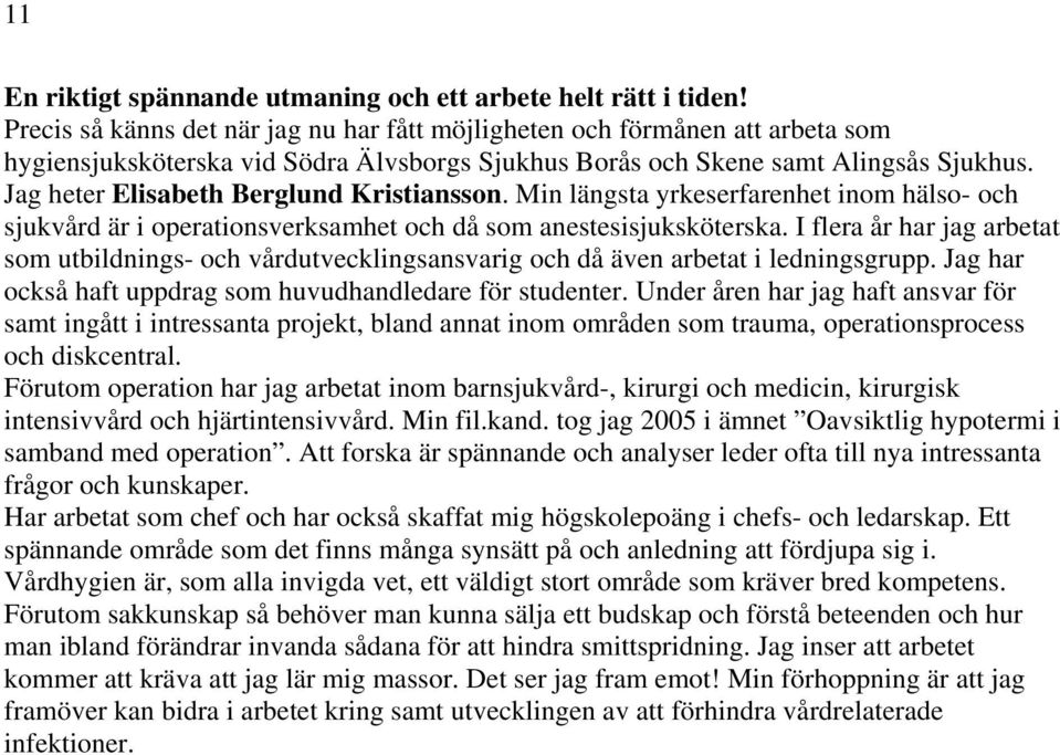 Jag heter Elisabeth Berglund Kristiansson. Min längsta yrkeserfarenhet inom hälso- och sjukvård är i operationsverksamhet och då som anestesisjuksköterska.