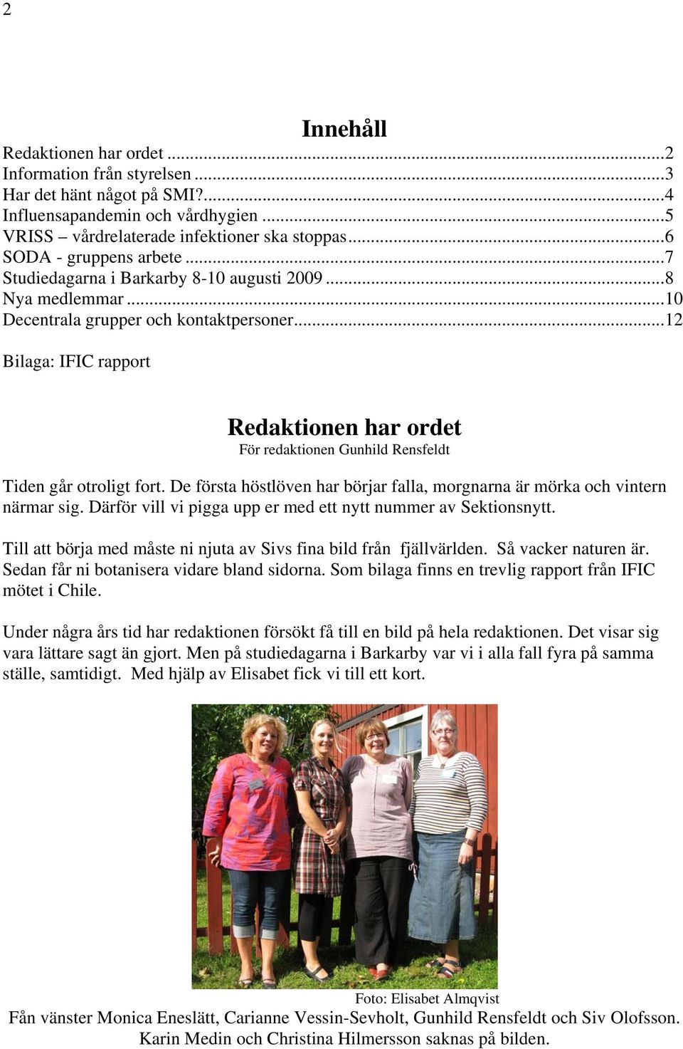 ..12 Bilaga: IFIC rapport Redaktionen har ordet För redaktionen Gunhild Rensfeldt Tiden går otroligt fort. De första höstlöven har börjar falla, morgnarna är mörka och vintern närmar sig.