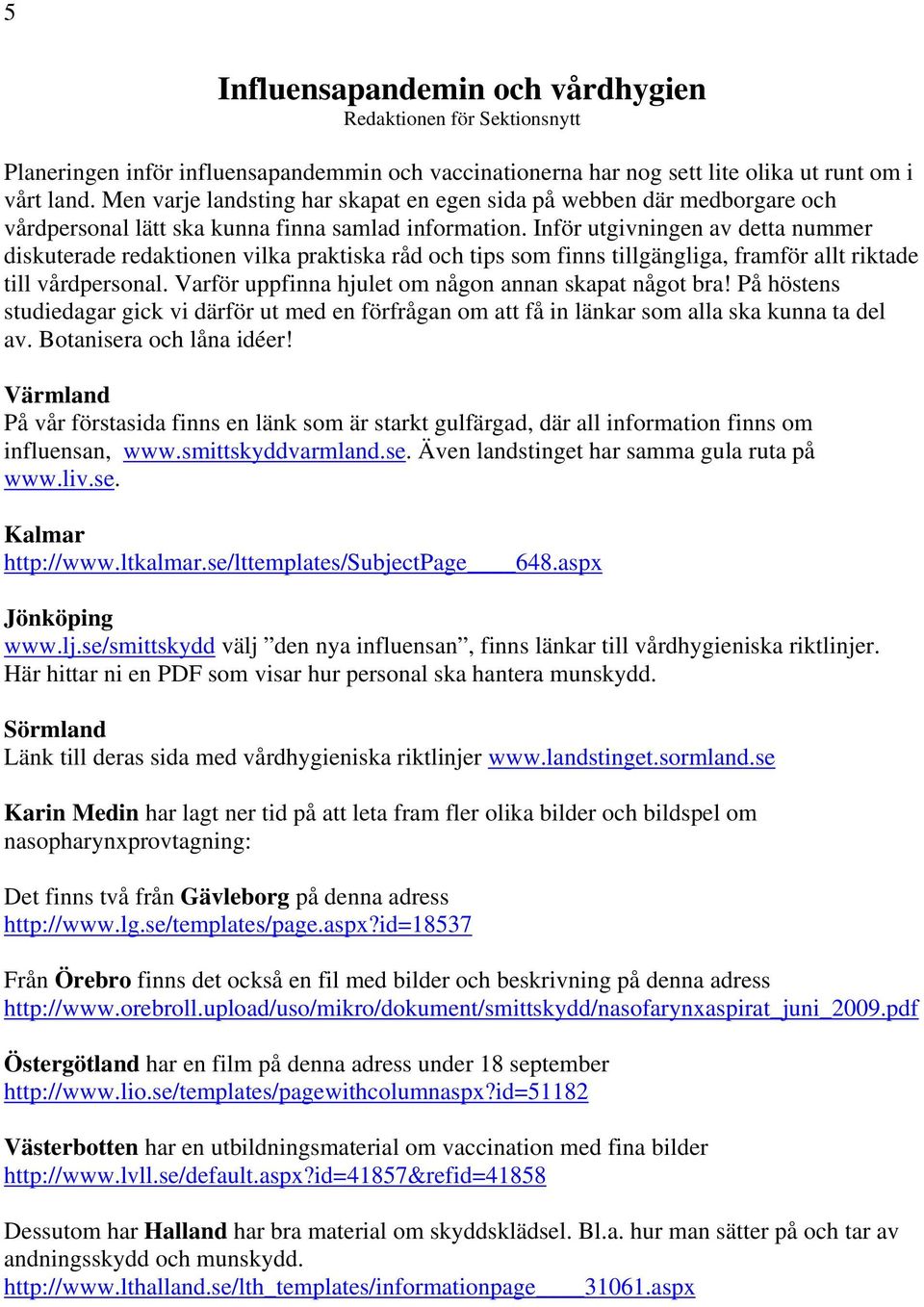 Inför utgivningen av detta nummer diskuterade redaktionen vilka praktiska råd och tips som finns tillgängliga, framför allt riktade till vårdpersonal.