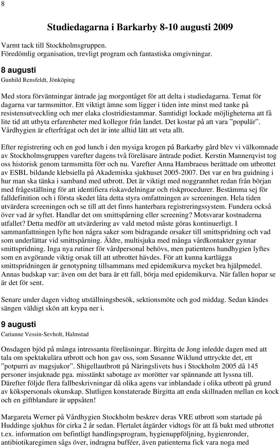 Ett viktigt ämne som ligger i tiden inte minst med tanke på resistensutveckling och mer elaka clostridiestammar.