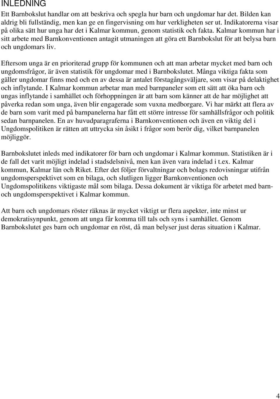 Kalmar kommun har i sitt arbete med Barnkonventionen antagit utmaningen att göra ett Barnbokslut för att belysa barn och ungdomars liv.