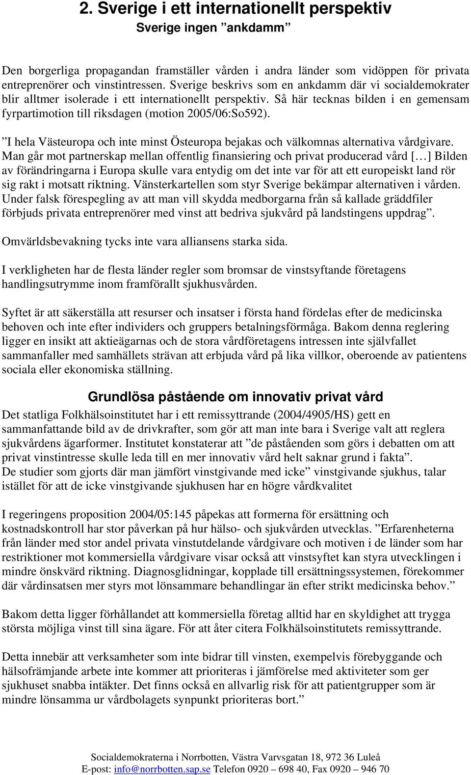 Så här tecknas bilden i en gemensam fyrpartimotion till riksdagen (motion 2005/06:So592). I hela Västeuropa och inte minst Östeuropa bejakas och välkomnas alternativa vårdgivare.