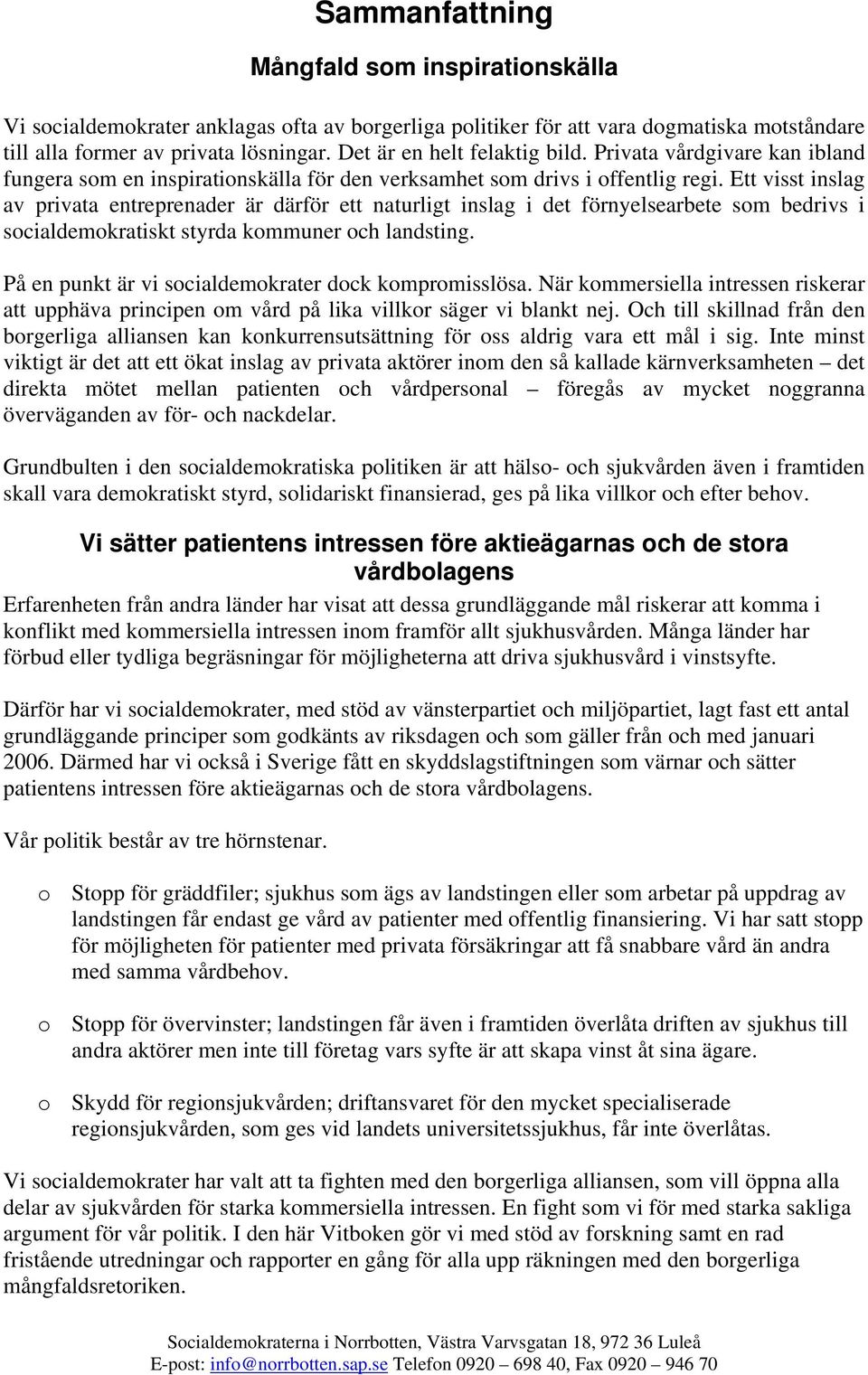 Ett visst inslag av privata entreprenader är därför ett naturligt inslag i det förnyelsearbete som bedrivs i socialdemokratiskt styrda kommuner och landsting.