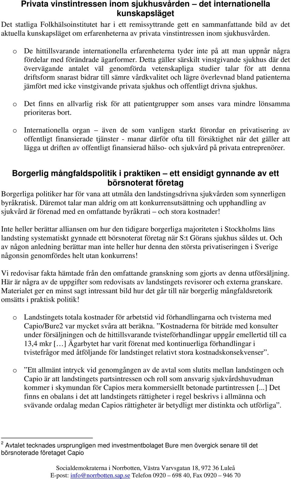 Detta gäller särskilt vinstgivande sjukhus där det övervägande antalet väl genomförda vetenskapliga studier talar för att denna driftsform snarast bidrar till sämre vårdkvalitet och lägre överlevnad