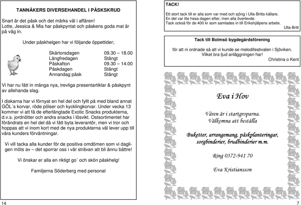 00 Påskdagen Stängt Annandag påsk Stängt Vi har nu fått in många nya, trevliga presentartiklar & påskpynt av allehanda slag.