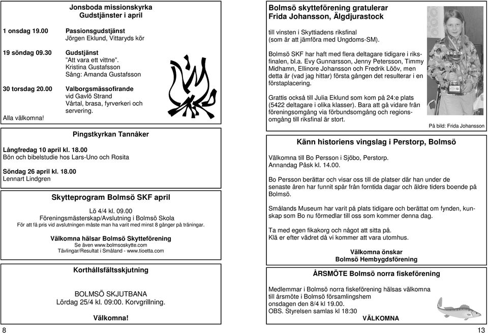 18.00 Bön och bibelstudie hos Lars-Uno och Rosita Söndag 26 april kl. 18.00 Lennart Lindgren Skytteprogram Bolmsö SKF april Lö 4/4 kl. 09.