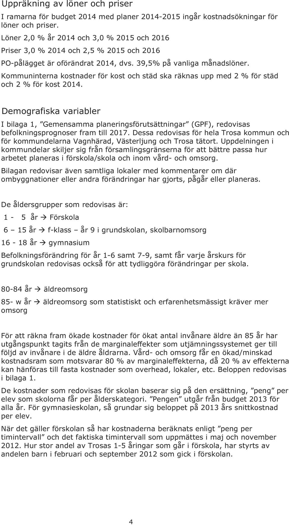 Kommuninterna kostnader för kost och städ ska räknas upp med 2 % för städ och 2 % för kost 2014.