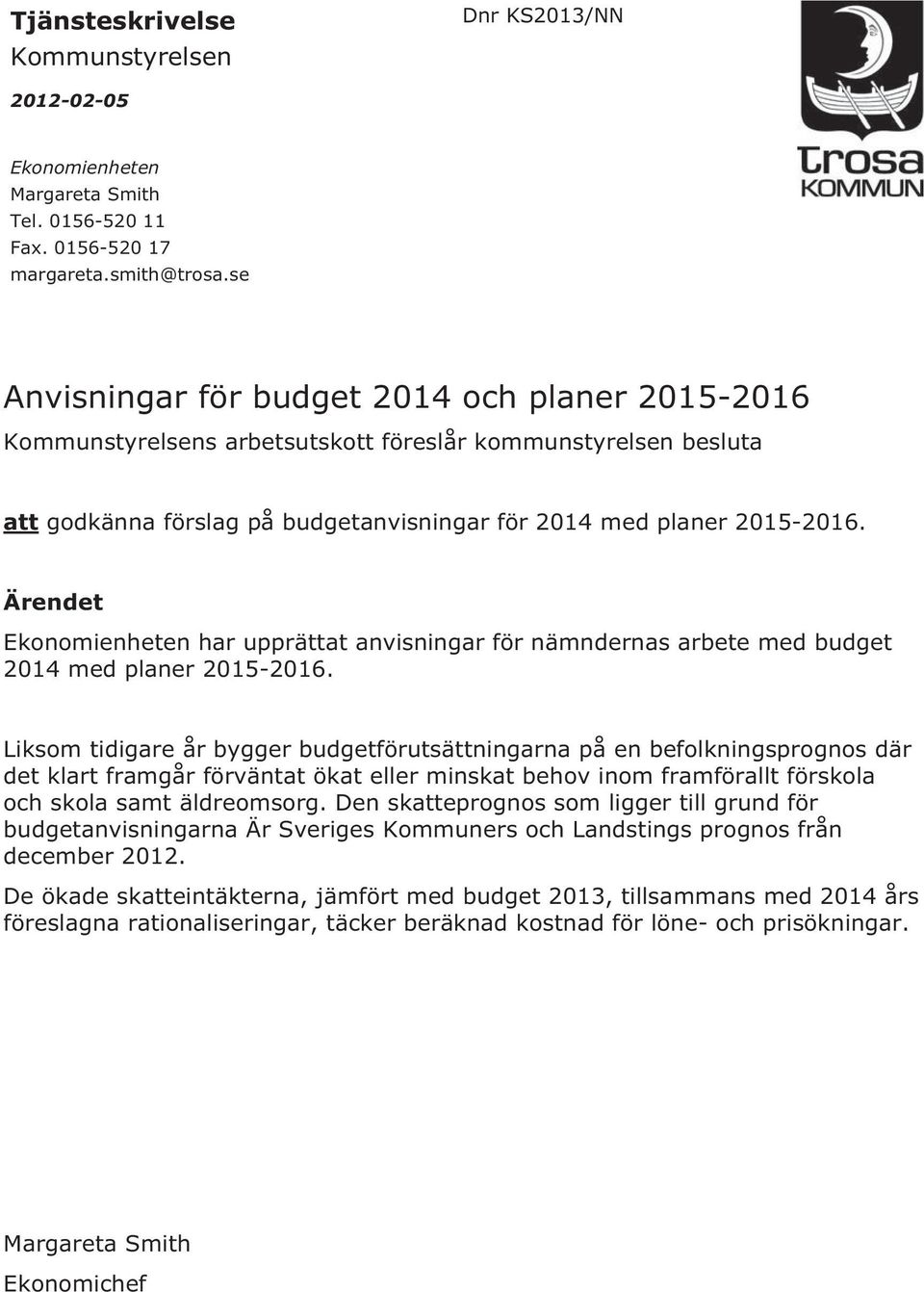 Ärendet Ekonomienheten har upprättat anvisningar för nämndernas arbete med budget 2014 med planer 2015-2016.