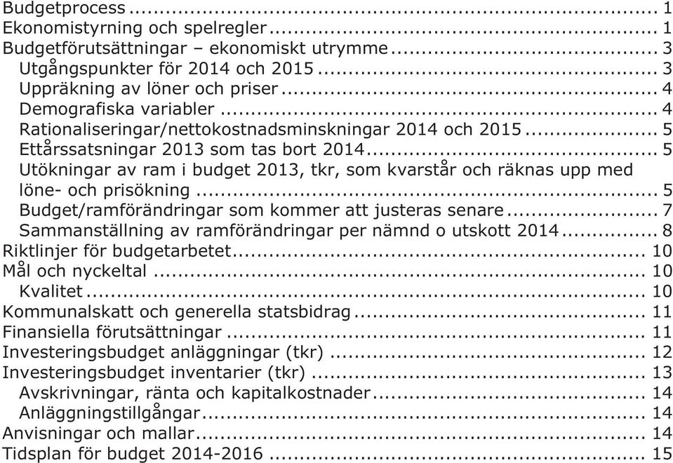 .. 5 Utökningar av ram i budget 2013, tkr, som kvarstår och räknas upp med löne- och prisökning... 5 Budget/ramförändringar som kommer att justeras senare.