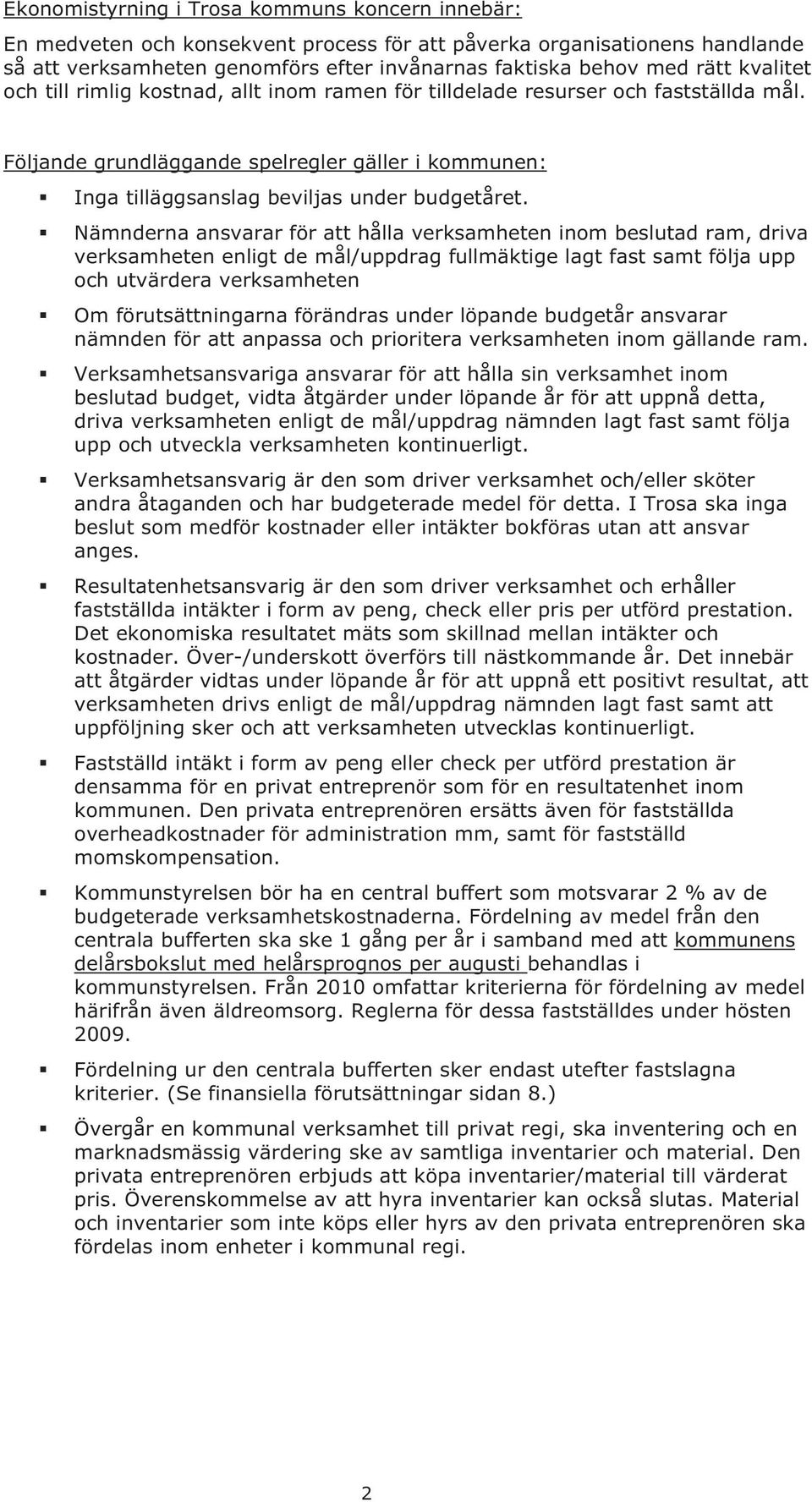 Nämnderna ansvarar för att hålla verksamheten inom beslutad ram, driva verksamheten enligt de mål/uppdrag fullmäktige lagt fast samt följa upp och utvärdera verksamheten Om förutsättningarna