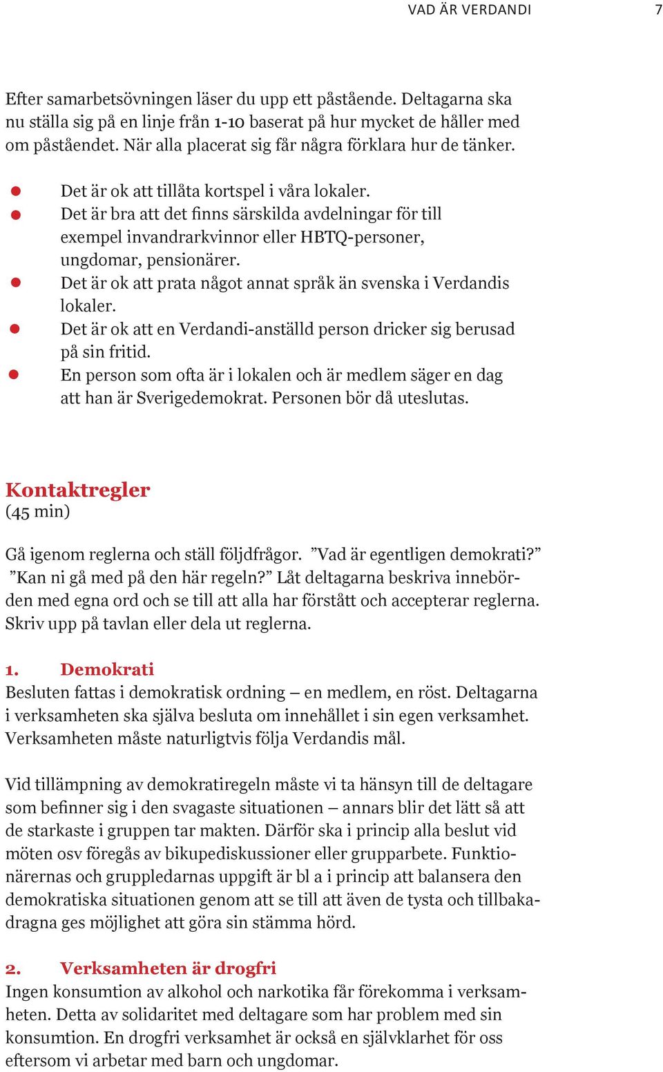 Det är bra att det finns särskilda avdelningar för till exempel invandrarkvinnor eller HBTQ-personer, ungdomar, pensionärer. Det är ok att prata något annat språk än svenska i Verdandis lokaler.