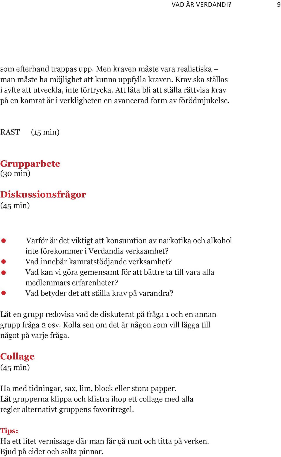 RAST (15 min) Grupparbete (30 min) Diskussionsfrågor (45 min) Varför är det viktigt att konsumtion av narkotika och alkohol inte förekommer i Verdandis verksamhet?