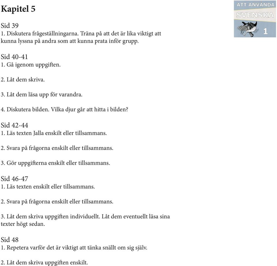 Sid 42-44 1. Läs texten Jalla enskilt eller tillsammans. 3. Gör uppgifterna enskilt eller tillsammans. Sid 46-47 3.