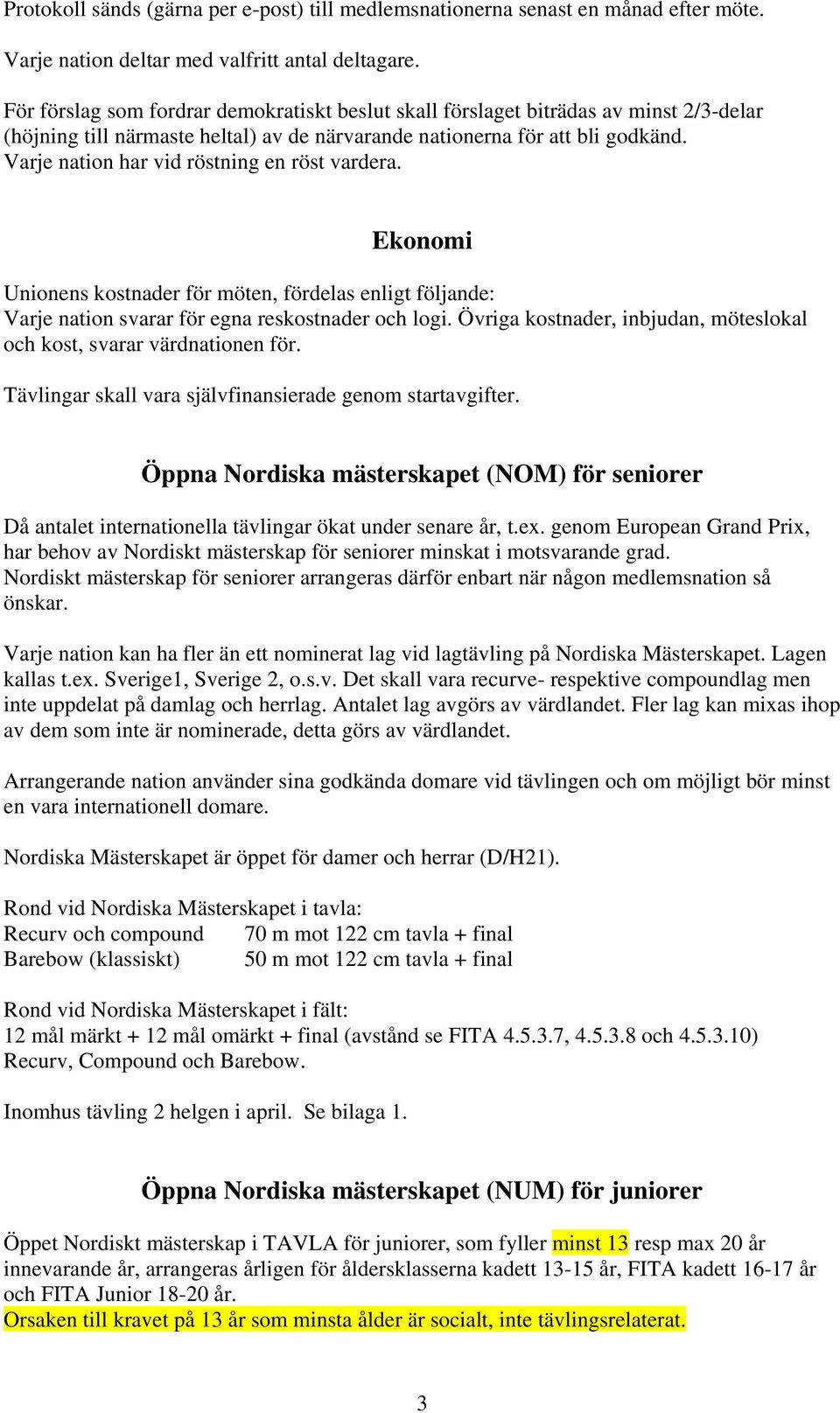 Varje nation har vid röstning en röst vardera. Ekonomi Unionens kostnader för möten, fördelas enligt följande: Varje nation svarar för egna reskostnader och logi.