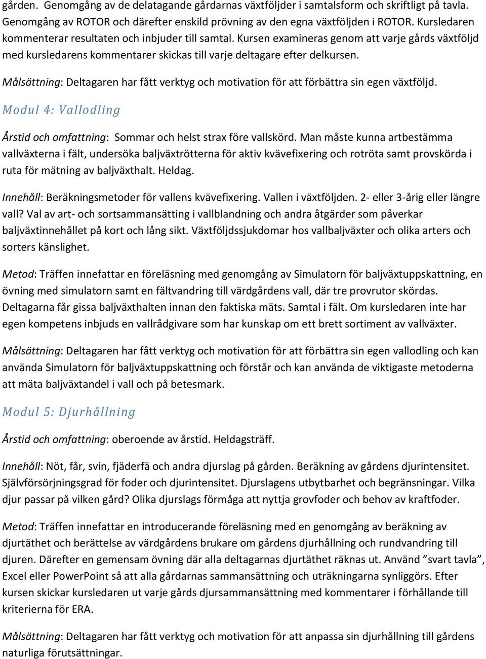 Målsättning: Deltagaren har fått verktyg och motivation för att förbättra sin egen växtföljd. Modul 4: Vallodling Årstid och omfattning: Sommar och helst strax före vallskörd.