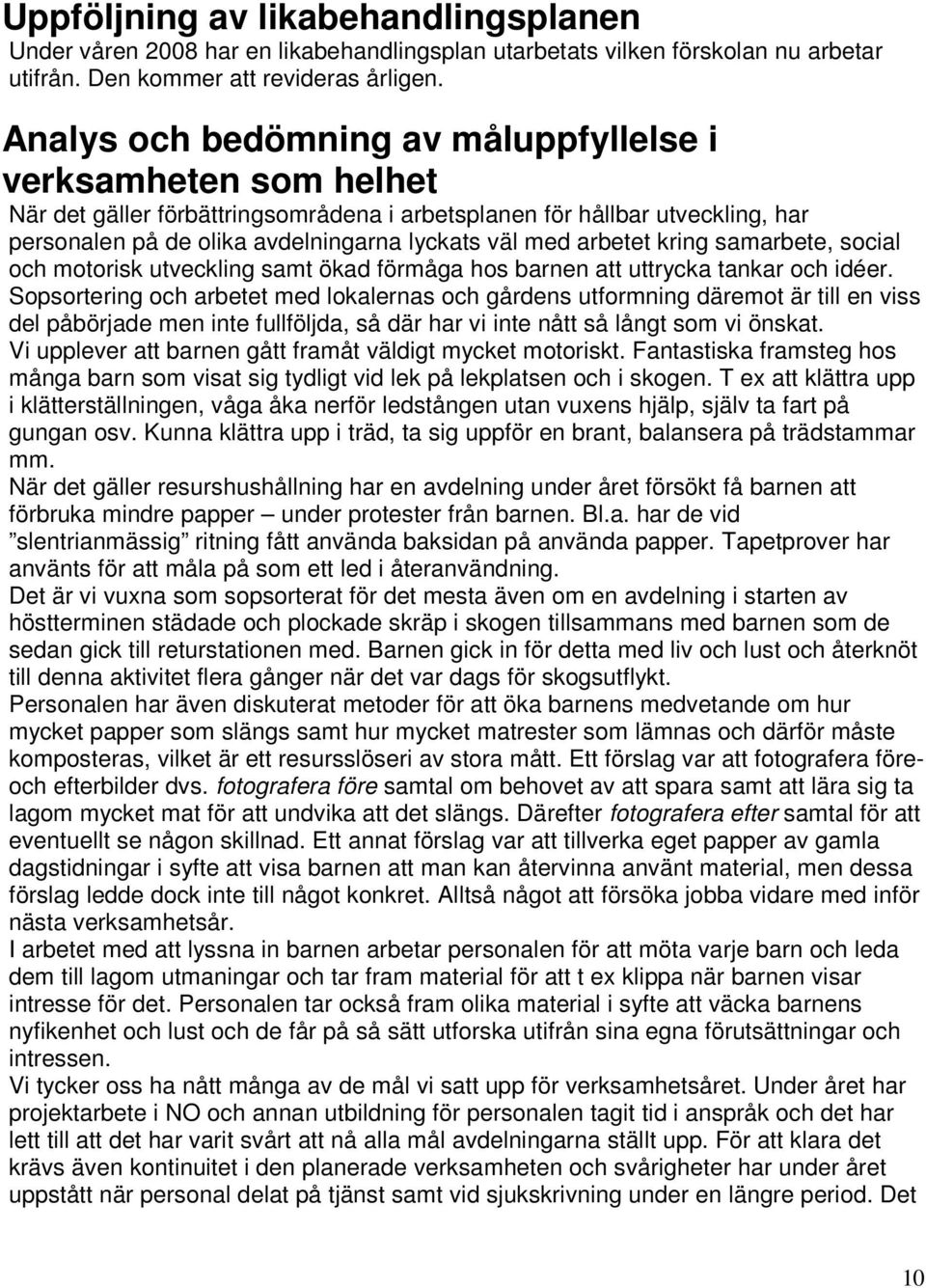 arbetet kring samarbete, social och motorisk utveckling samt ökad förmåga hos barnen att uttrycka tankar och idéer.