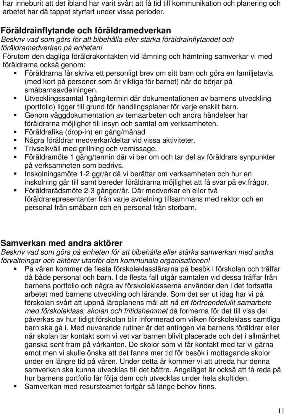 Förutom den dagliga föräldrakontakten vid lämning och hämtning samverkar vi med föräldrarna också genom: Föräldrarna får skriva ett personligt brev om sitt barn och göra en familjetavla (med kort på