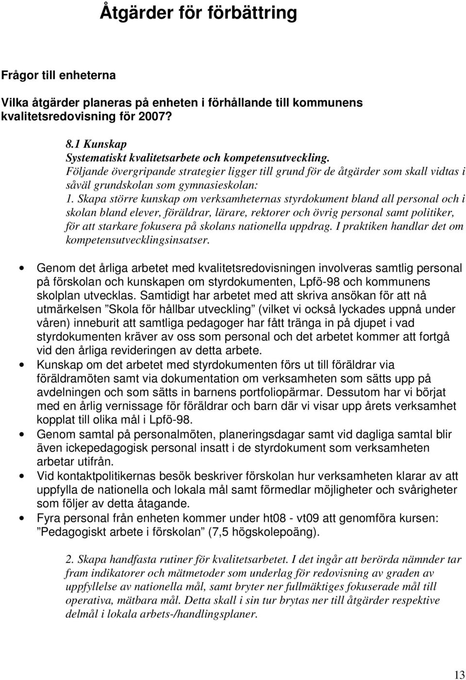 Skapa större kunskap om verksamheternas styrdokument bland all personal och i skolan bland elever, föräldrar, lärare, rektorer och övrig personal samt politiker, för att starkare fokusera på skolans