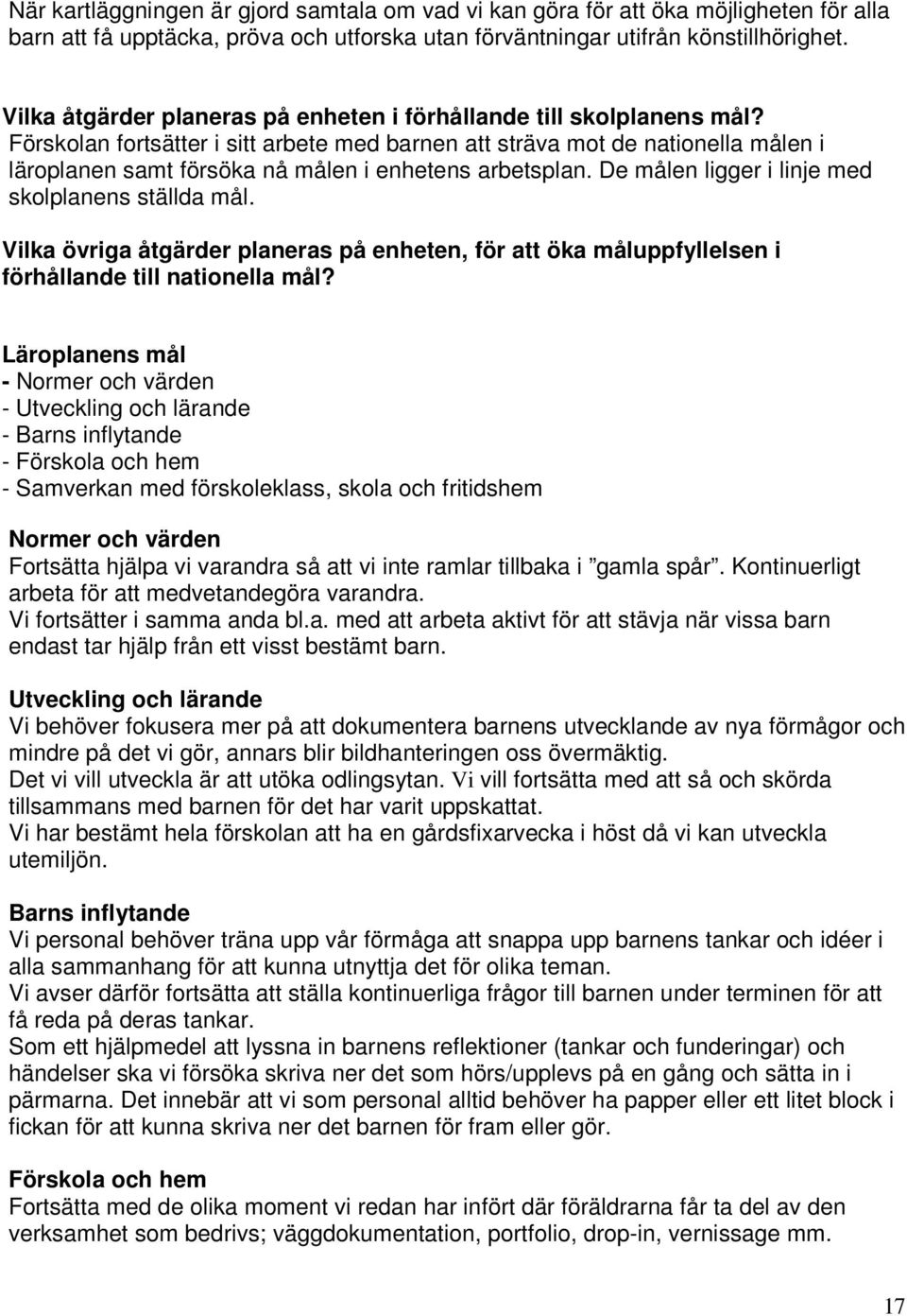 Förskolan fortsätter i sitt arbete med barnen att sträva mot de nationella målen i läroplanen samt försöka nå målen i enhetens arbetsplan. De målen ligger i linje med skolplanens ställda mål.