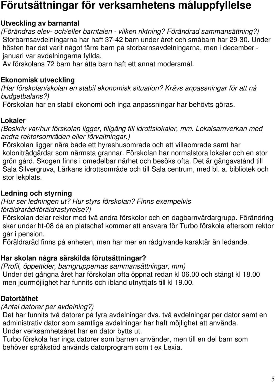 Av förskolans 72 barn har åtta barn haft ett annat modersmål. Ekonomisk utveckling (Har förskolan/skolan en stabil ekonomisk situation? Krävs anpassningar för att nå budgetbalans?